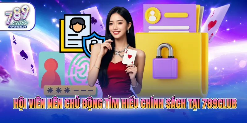 Hội viên nên chủ động tìm hiểu chính sách tại 789Club