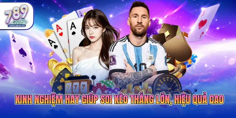 Kinh nghiệm hay giúp soi kèo thắng lớn, hiệu quả cao