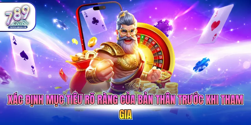 Xác định mục tiêu rõ ràng của bản thân trước khi tham gia